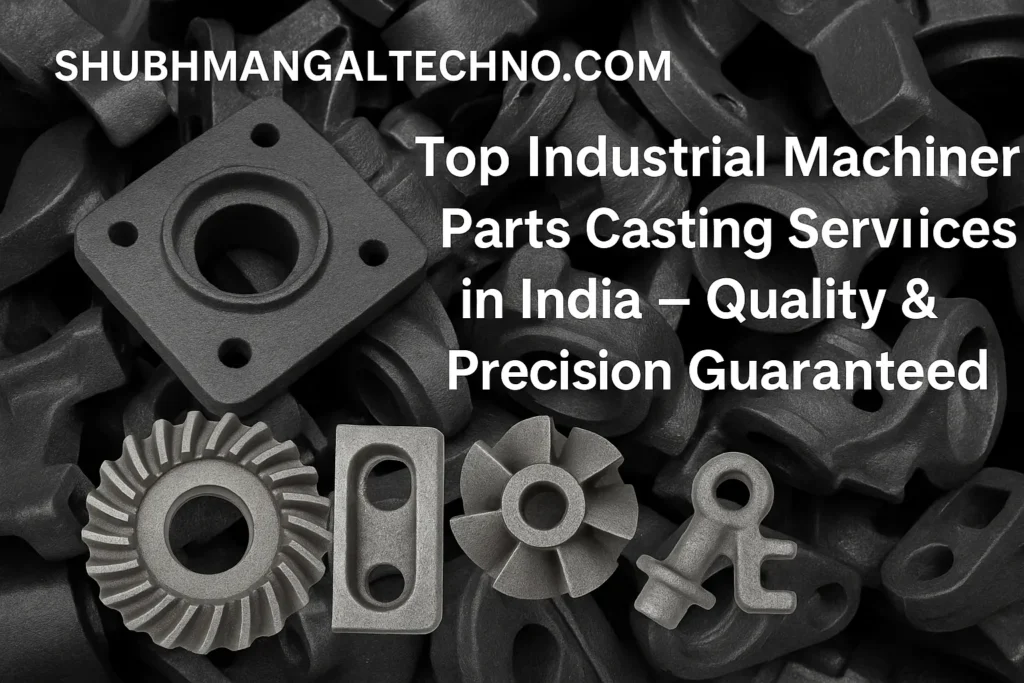 Top Industrial Machinery Parts Casting Services in India – Quality & Precision Guaranteed